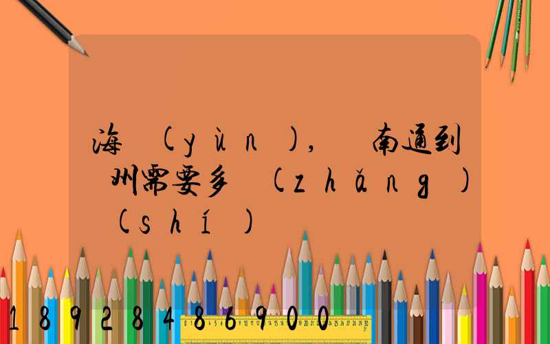 海運(yùn),從南通到廣州需要多長(zhǎng)時(shí)間