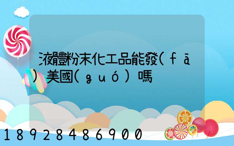 液體粉末化工品能發(fā)美國(guó)嗎