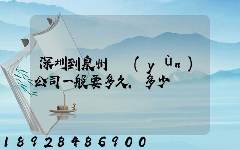 深圳到泉州貨運(yùn)公司一般要多久,多少錢