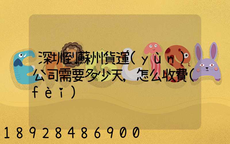 深圳到蘇州貨運(yùn)公司需要多少天,怎么收費(fèi)