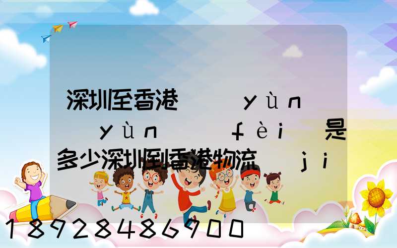 深圳至香港貨運(yùn)運(yùn)費(fèi)是多少深圳到香港物流價(jià)格