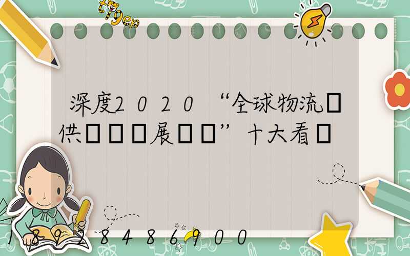 深度2020“全球物流與供應鏈發展趨勢”十大看點