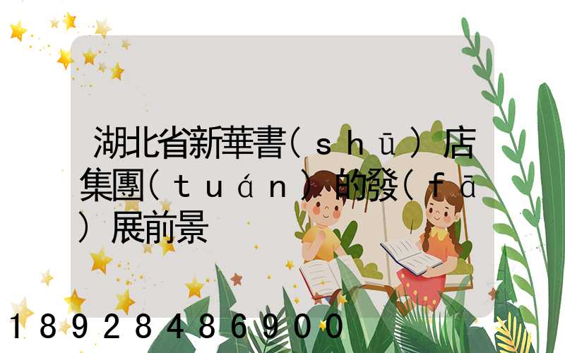 湖北省新華書(shū)店集團(tuán)的發(fā)展前景