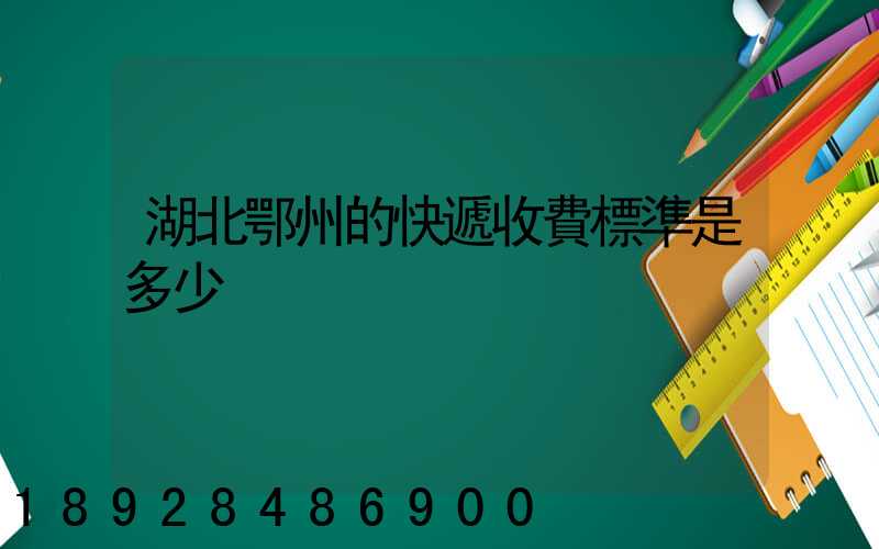 湖北鄂州的快遞收費標準是多少