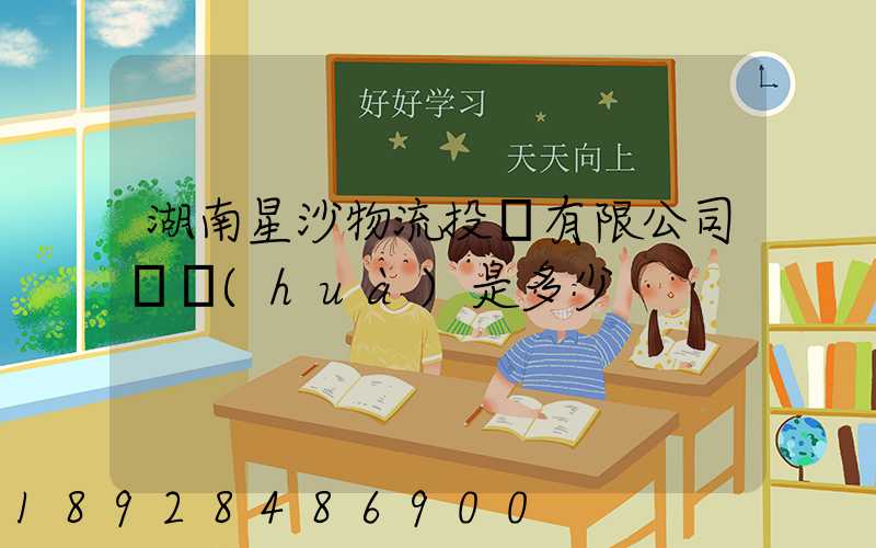 湖南星沙物流投資有限公司電話(huà)是多少