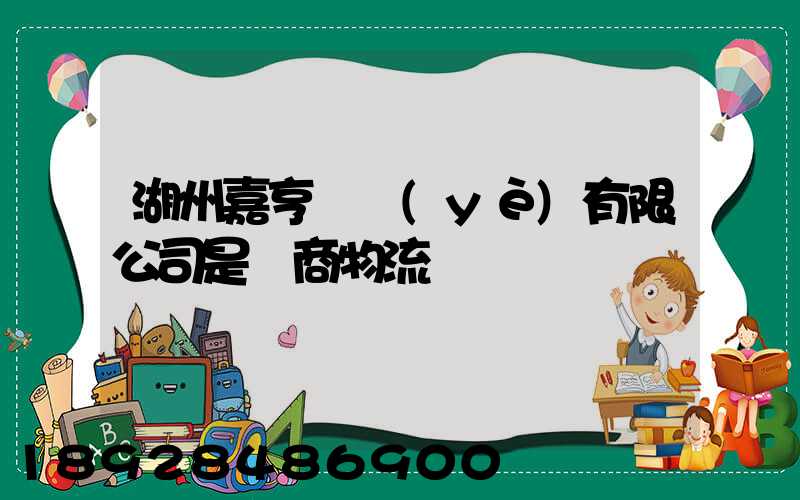 湖州嘉亨實業(yè)有限公司是電商物流嗎