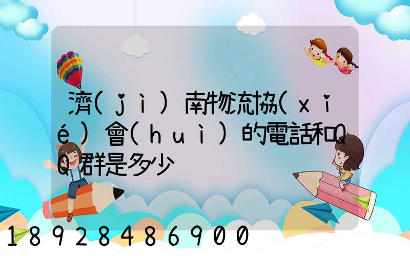 濟(jì)南物流協(xié)會(huì)的電話和QQ群是多少