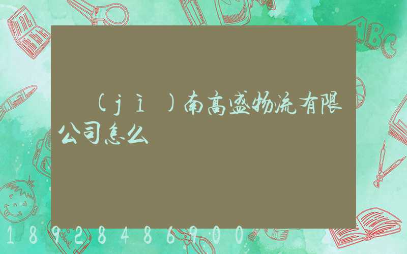 濟(jì)南高盛物流有限公司怎么樣