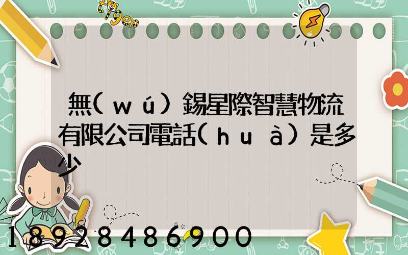 無(wú)錫星際智慧物流有限公司電話(huà)是多少