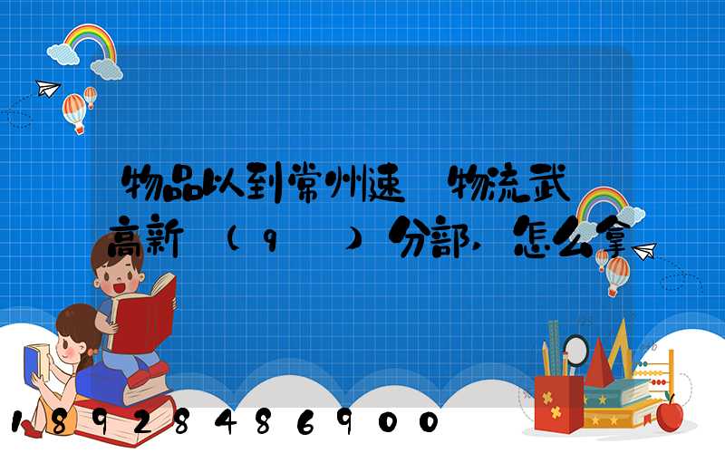 物品以到常州速遞物流武進高新區(qū)分部,怎么拿