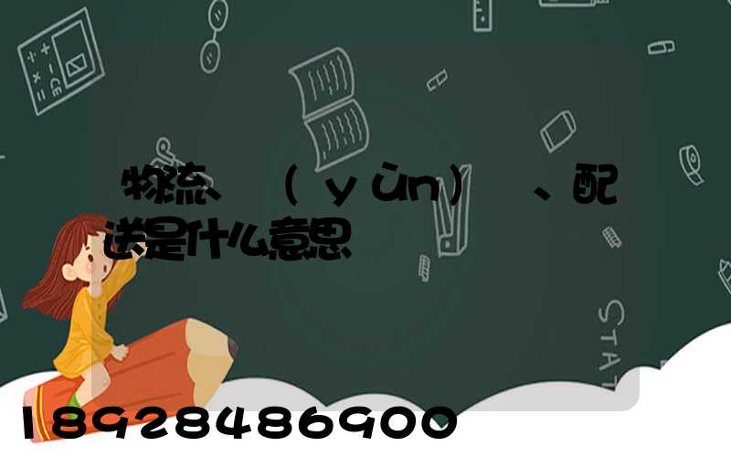 物流、運(yùn)輸、配送是什么意思