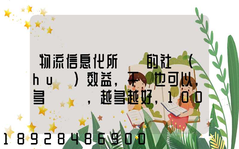 物流信息化所帶來的社會(huì)效益,干條也可以,多來幾條,越多越好,100分_百度...