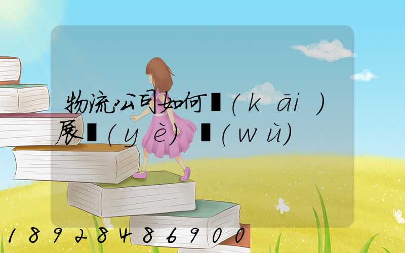 物流公司如何開(kāi)展業(yè)務(wù)