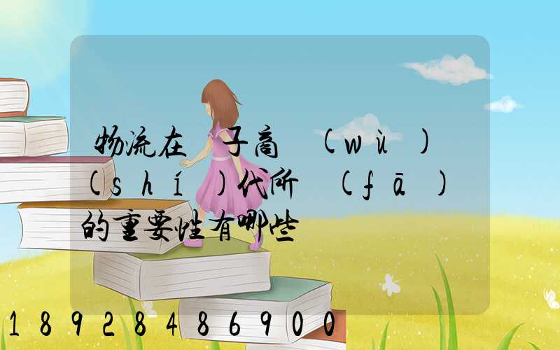 物流在電子商務(wù)時(shí)代所發(fā)揮的重要性有哪些