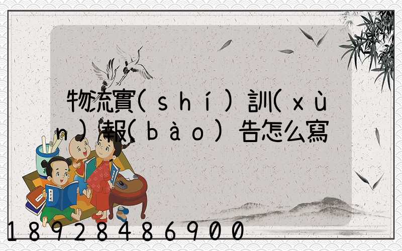 物流實(shí)訓(xùn)報(bào)告怎么寫