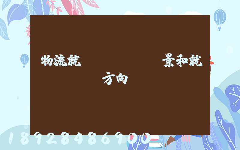 物流就業(yè)前景和就業(yè)方向