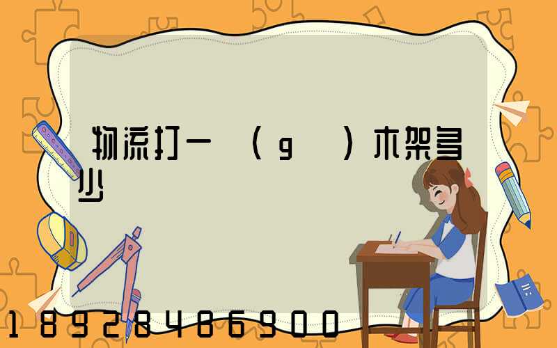 物流打一個(gè)木架多少錢