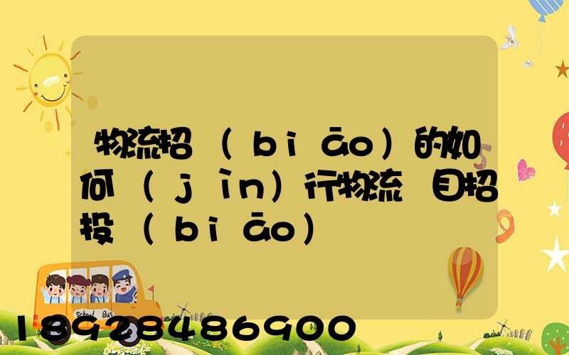 物流招標(biāo)的如何進(jìn)行物流項目招投標(biāo)