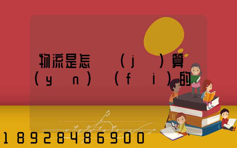 物流是怎樣計(jì)算運(yùn)費(fèi)的