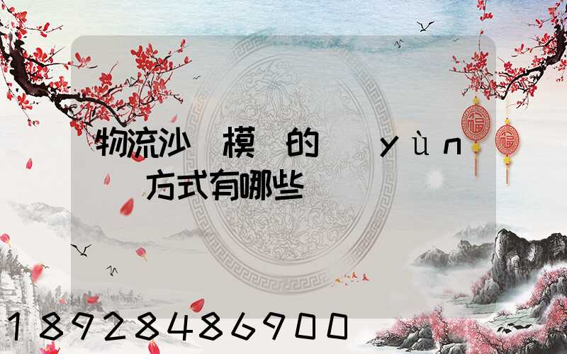 物流沙盤模擬的運(yùn)輸方式有哪些