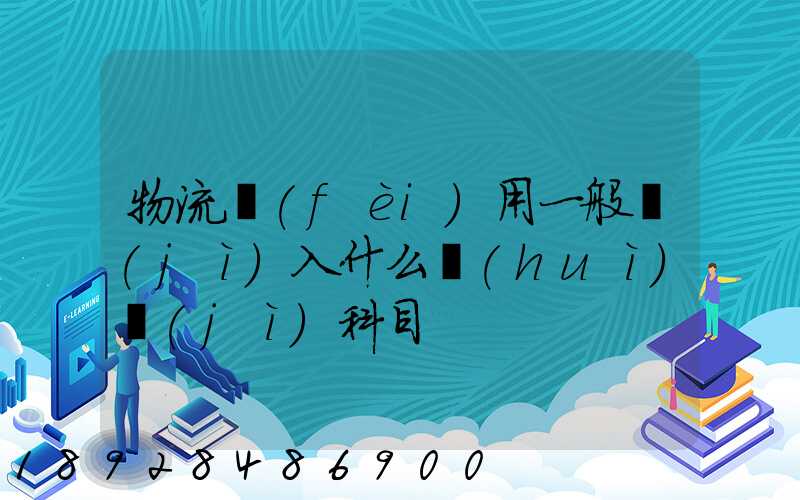 物流費(fèi)用一般計(jì)入什么會(huì)計(jì)科目