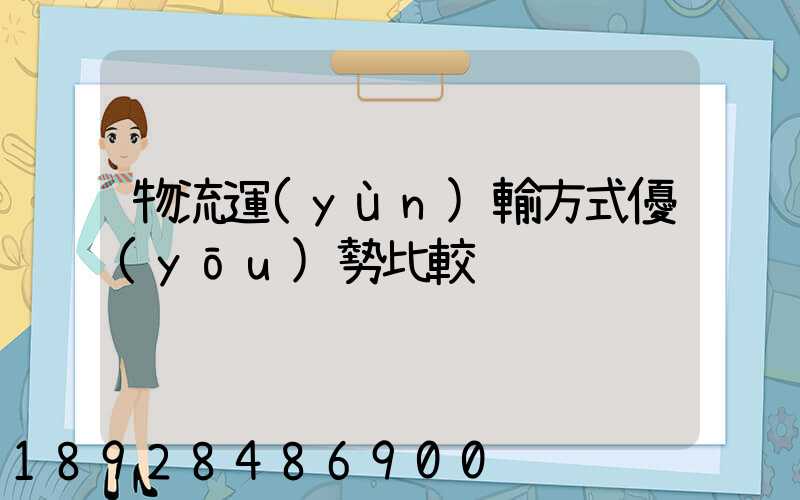物流運(yùn)輸方式優(yōu)勢比較