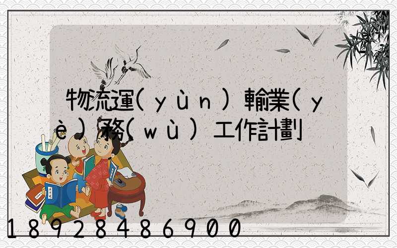 物流運(yùn)輸業(yè)務(wù)工作計劃