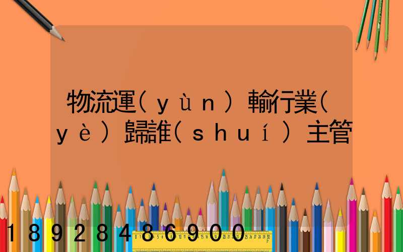 物流運(yùn)輸行業(yè)歸誰(shuí)主管