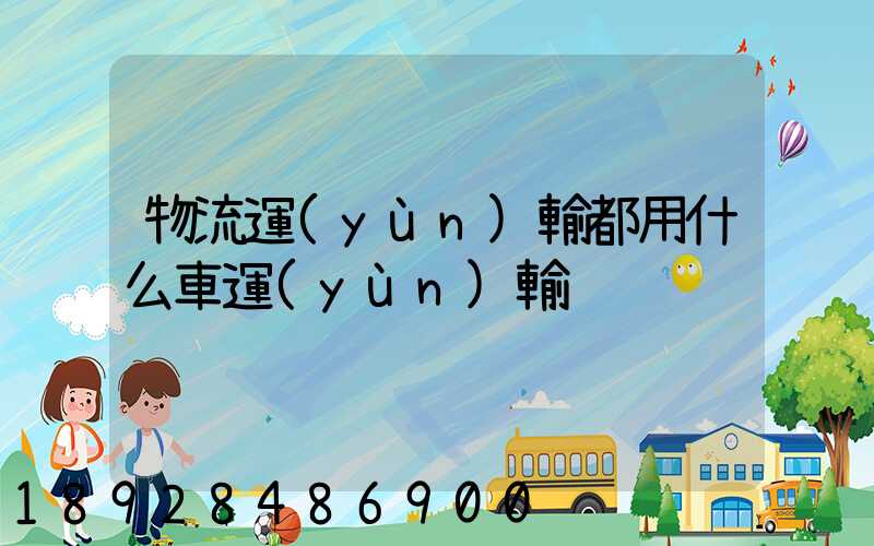 物流運(yùn)輸都用什么車運(yùn)輸