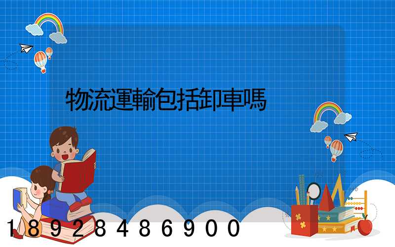 物流運輸包括卸車嗎