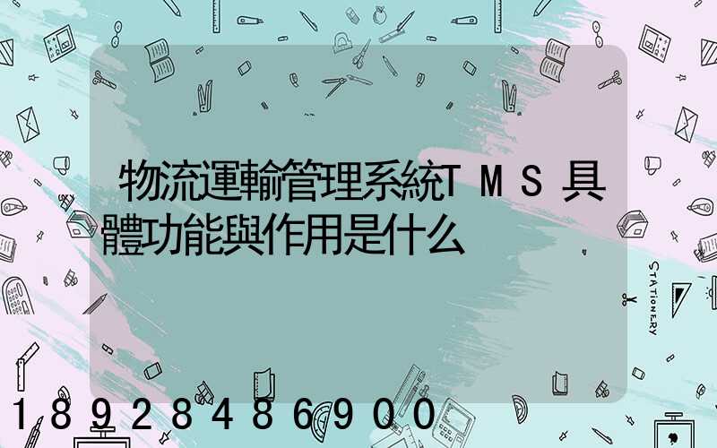 物流運輸管理系統TMS具體功能與作用是什么