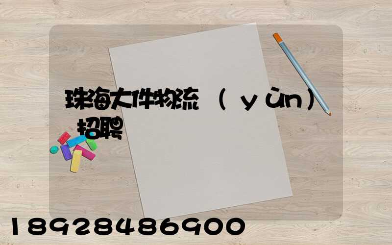 珠海大件物流運(yùn)輸招聘