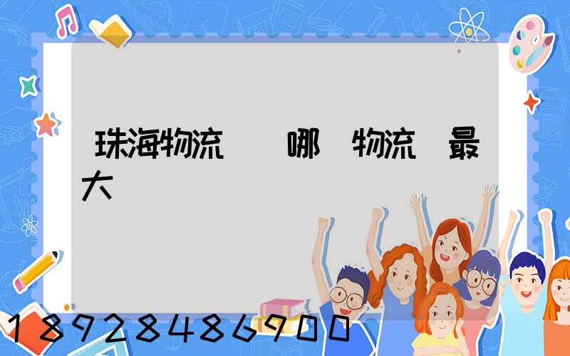 珠海物流園區哪個物流園最大