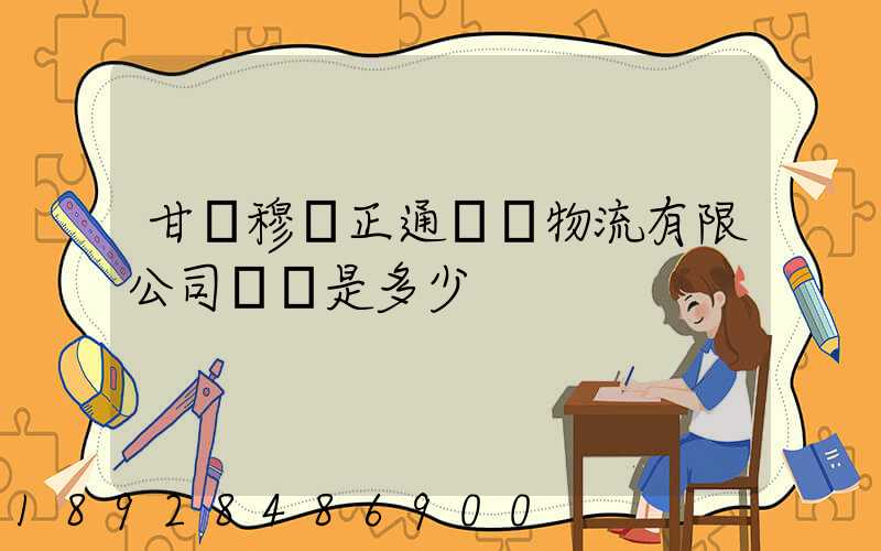 甘肅穆薩正通國際物流有限公司電話是多少