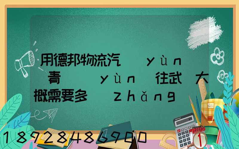 用德邦物流汽運(yùn)從青島運(yùn)往武漢大概需要多長(zhǎng)時(shí)間