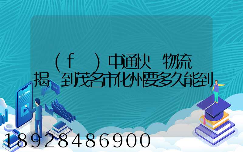 發(fā)中通快運物流從揭陽到茂名市化州要多久能到