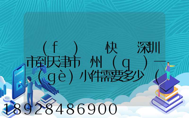 發(fā)順豐快遞從深圳市到天津市薊州區(qū)一個(gè)小件需要多少費(fèi)用