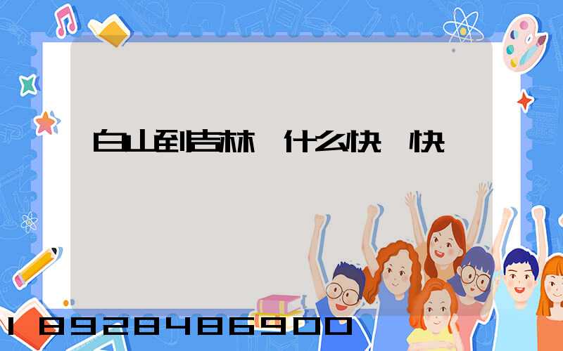 白山到吉林發什么快遞快