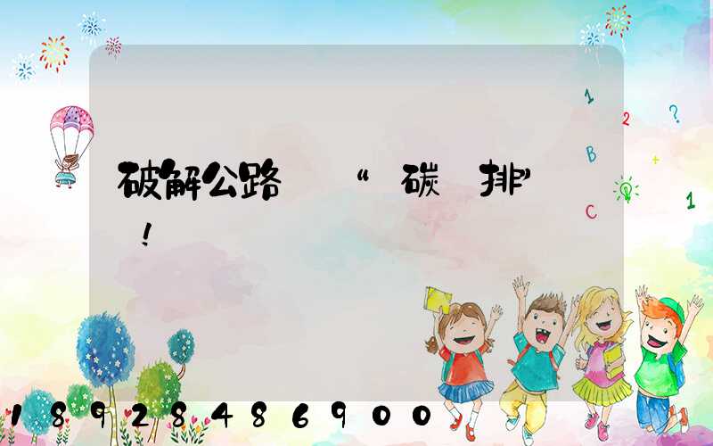 破解公路貨運“碳減排”難題!