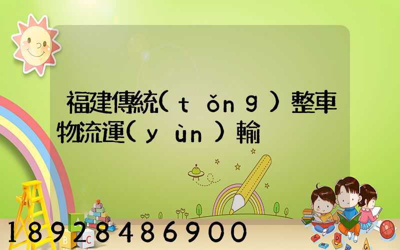 福建傳統(tǒng)整車物流運(yùn)輸