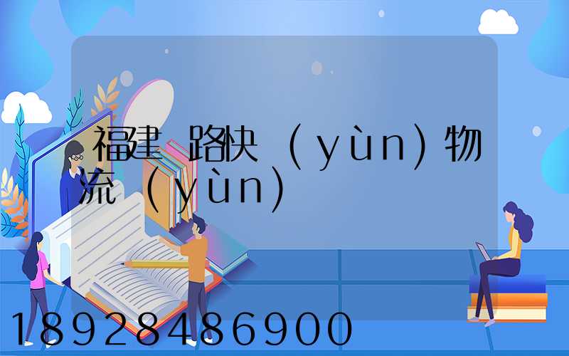 福建鐵路快運(yùn)物流運(yùn)輸