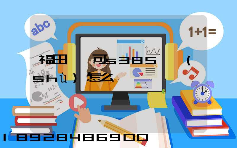 福田歐馬可s385參數(shù)怎么樣