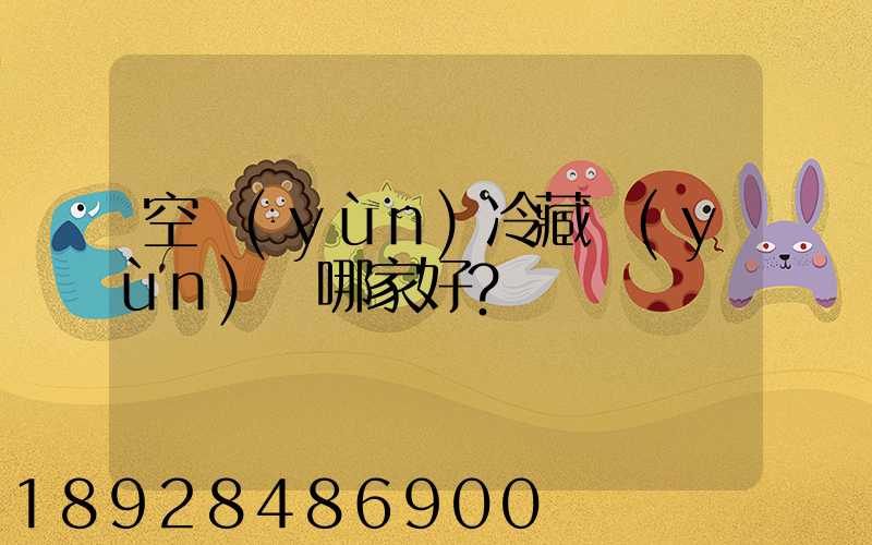 空運(yùn)冷藏運(yùn)輸哪家好？