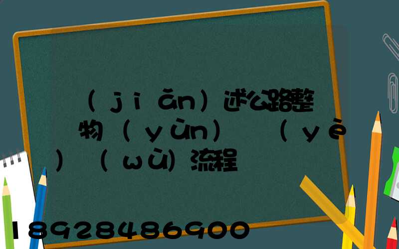 簡(jiǎn)述公路整車貨物運(yùn)輸業(yè)務(wù)流程