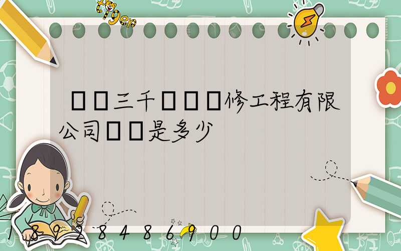 綿陽三千裝飾裝修工程有限公司電話是多少