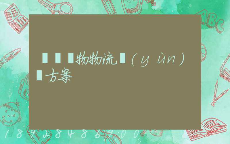 綿陽貨物物流運(yùn)輸方案