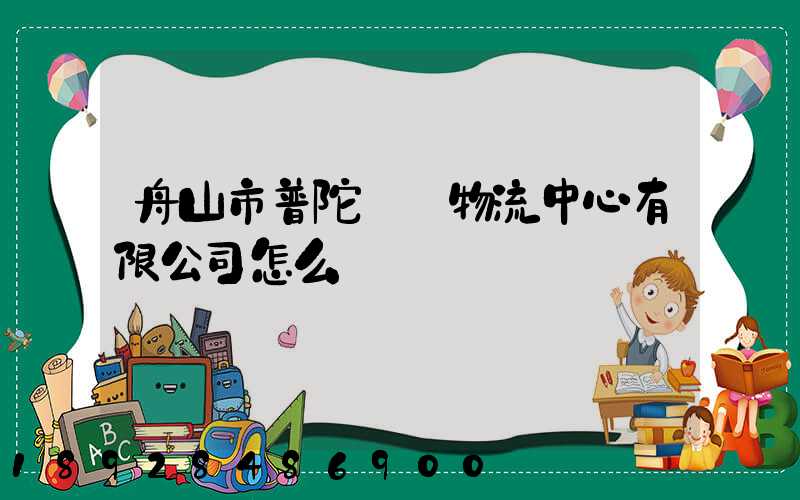 舟山市普陀臺貿物流中心有限公司怎么樣