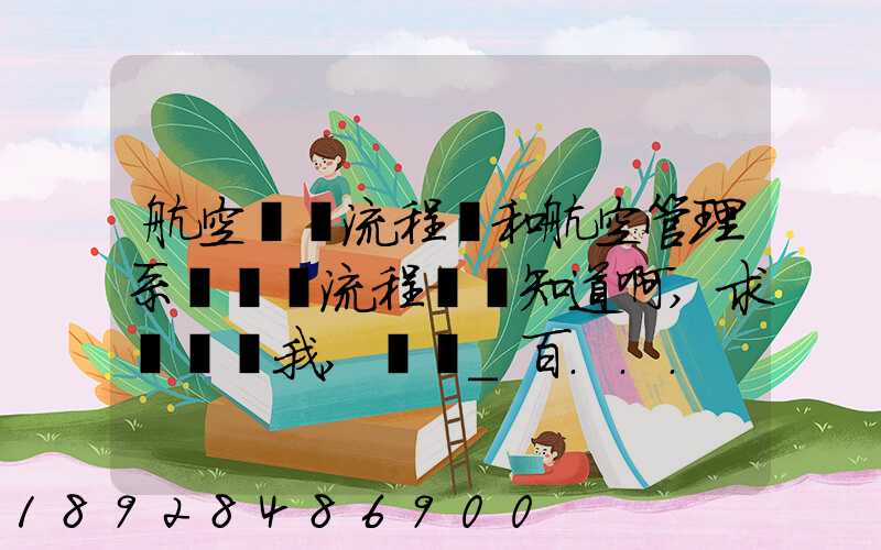 航空業務流程圖和航空管理系統數據流程圖誰知道啊,求發個給我,謝謝_百...