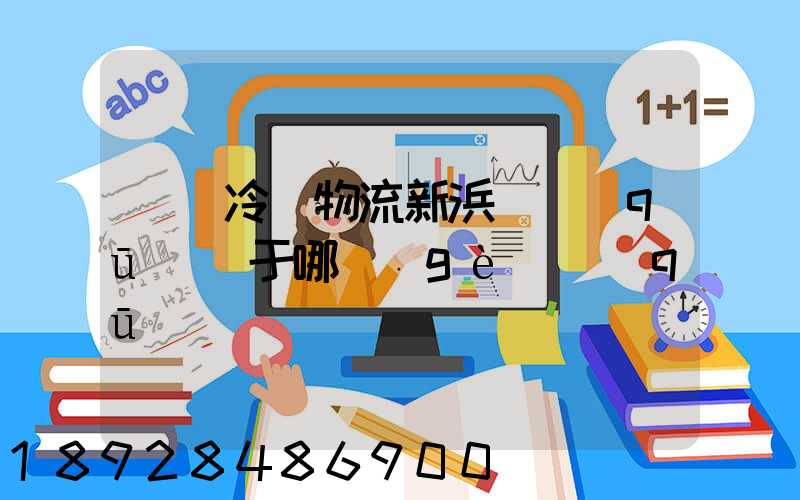 萬緯冷鏈物流新浜園區(qū)屬于哪個(gè)區(qū)