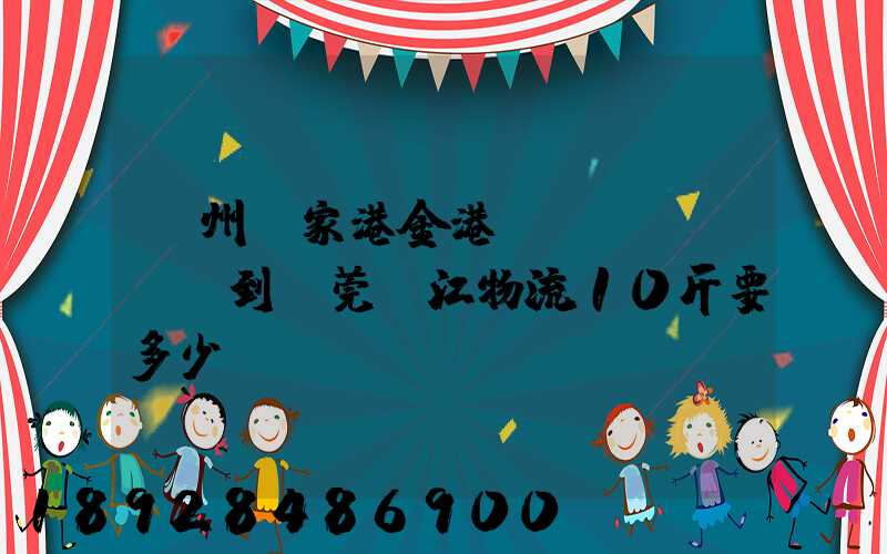 蘇州張家港金港鎮(zhèn)到東莞黃江物流10斤要多少錢